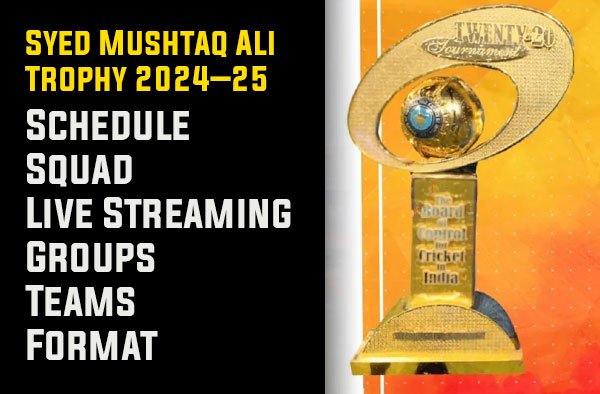 Complete Information: Syed Mushtaq Ali Trophy 2024–25 | Schedule, Squad, Live Streaming, Groups, Teams, Format